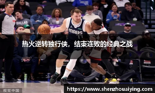 热火逆转独行侠，结束连败的经典之战