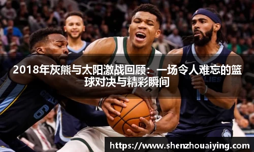 2018年灰熊与太阳激战回顾：一场令人难忘的篮球对决与精彩瞬间