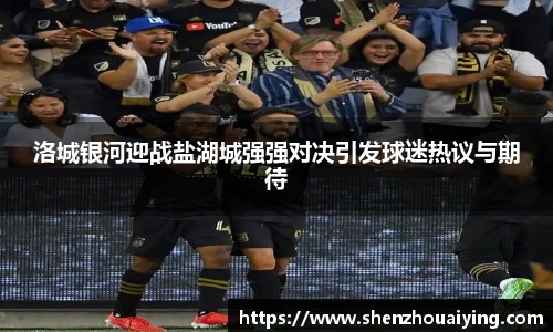 洛城银河迎战盐湖城强强对决引发球迷热议与期待