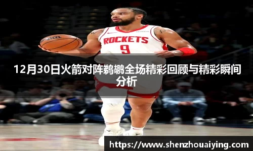 12月30日火箭对阵鹈鹕全场精彩回顾与精彩瞬间分析