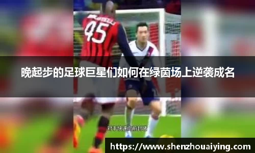 晚起步的足球巨星们如何在绿茵场上逆袭成名